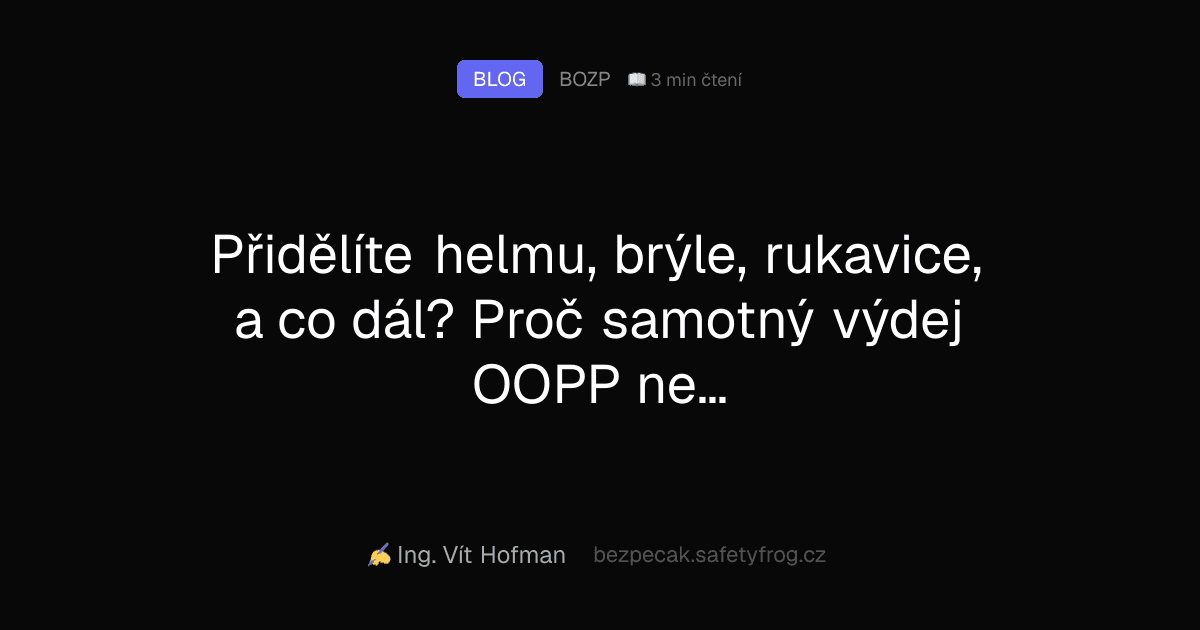 Přidělíte helmu, brýle, rukavice, a co dál? Proč samotný výdej OOPP nestačí