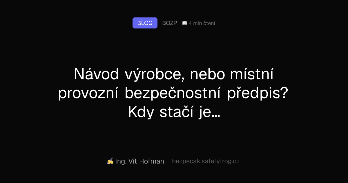 Návod výrobce, nebo místní provozní bezpečnostní předpis? Kdy stačí jedno a kdy musí být obojí