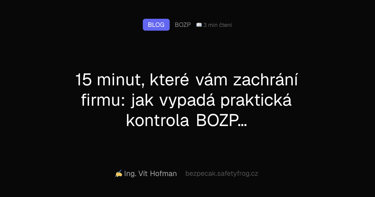 15 minut, které vám zachrání firmu: jak vypadá praktická kontrola BOZP na pracovišti