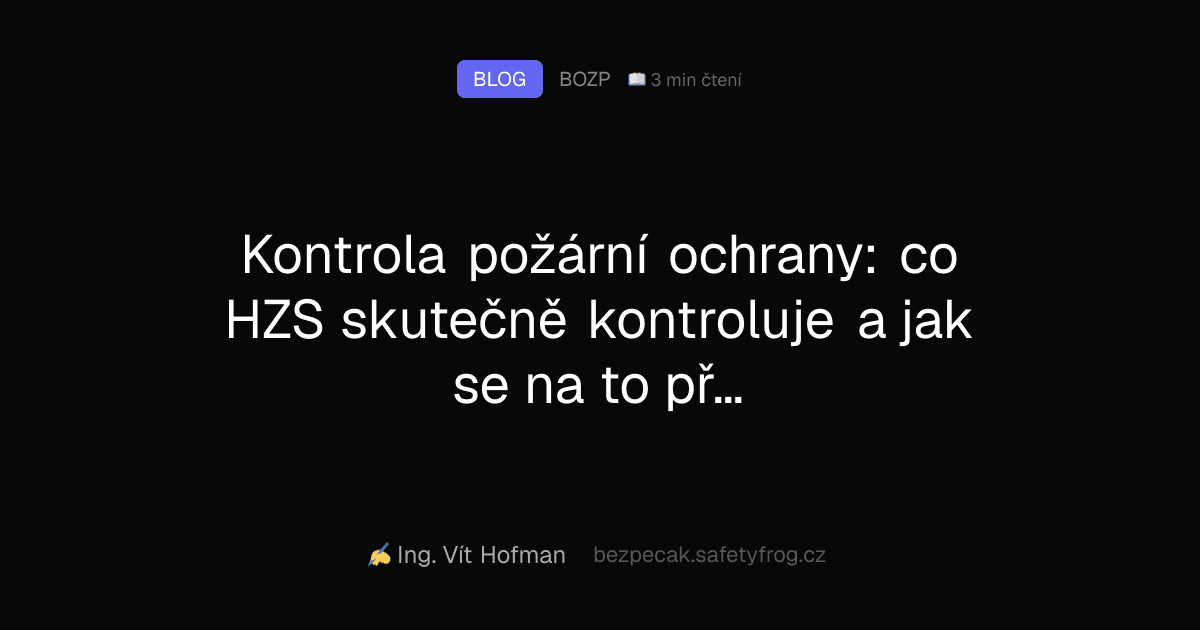 Kontrola požární ochrany: co HZS skutečně kontroluje a jak se na to připravit