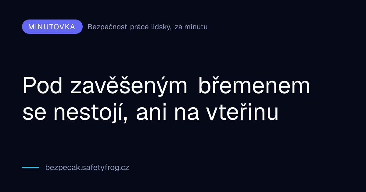 Pod zavěšeným břemenem se nestojí, ani na vteřinu