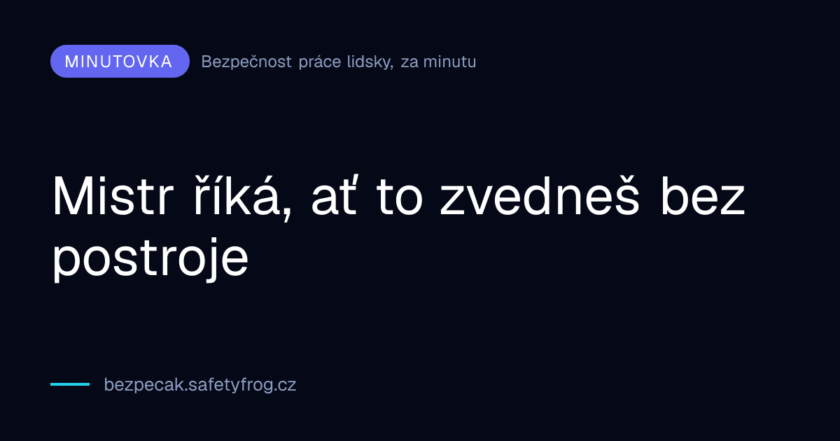 Mistr říká, ať to zvedneš bez postroje