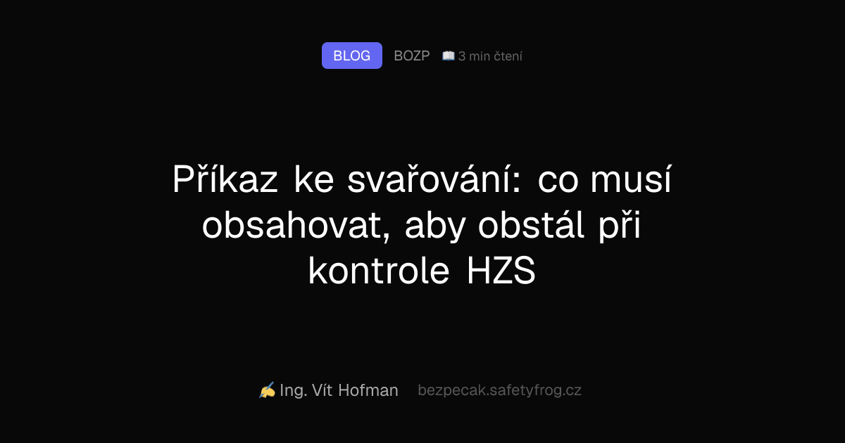 Příkaz ke svařování: co musí obsahovat, aby obstál při kontrole HZS