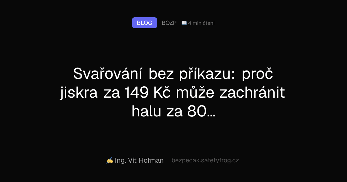 Svařování bez příkazu: proč jiskra za 149 Kč může zachránit halu za 80 milionů